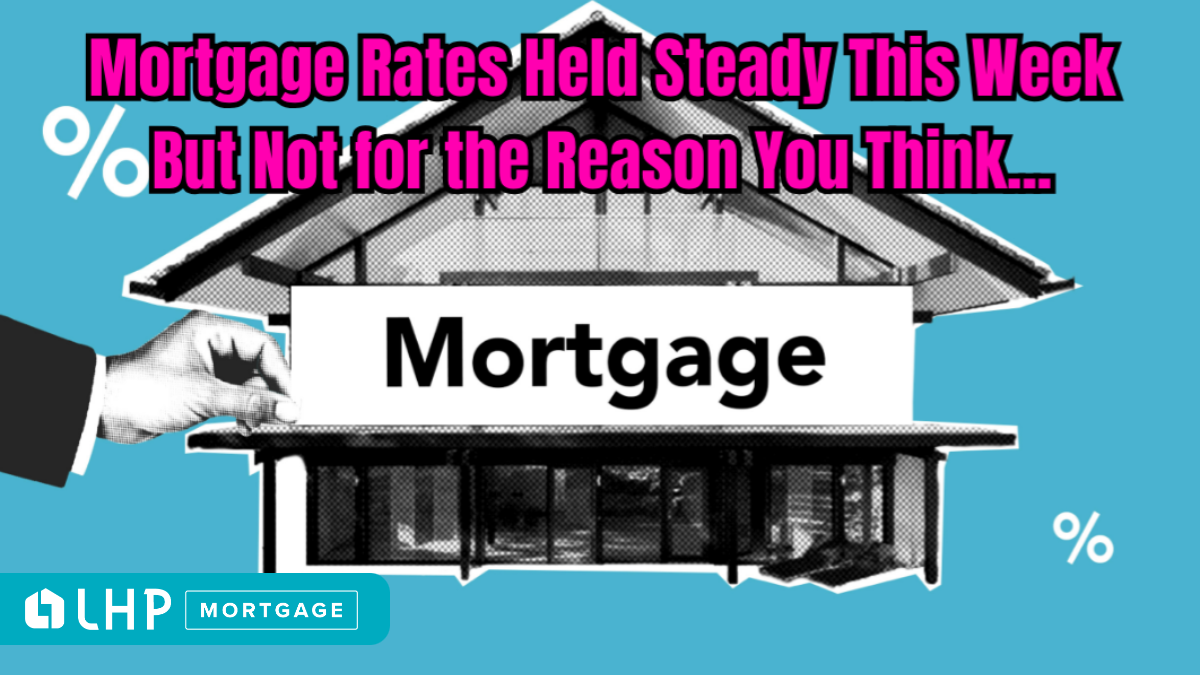 Mortgage Rates Held Steady This Week… But Not for the Reason You Think