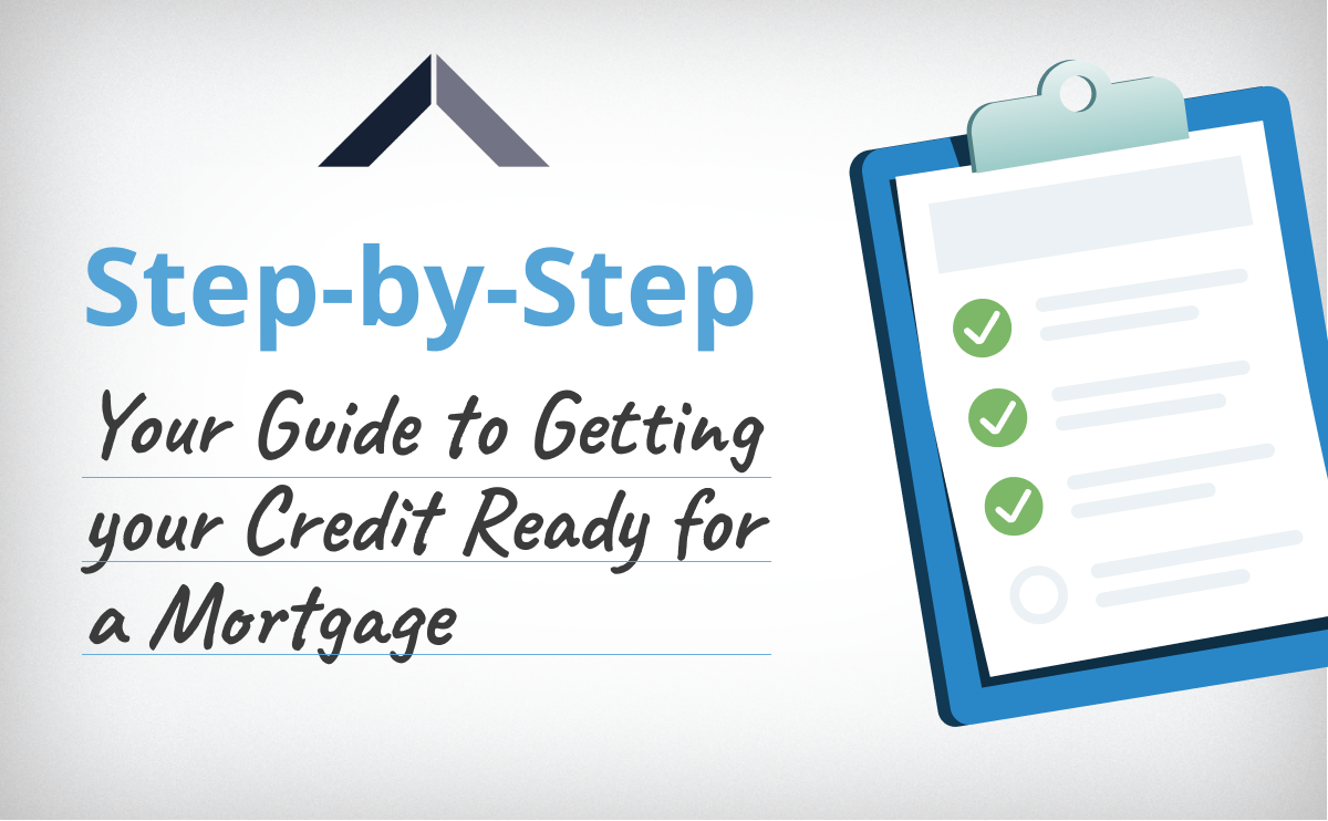 Step by Step Guide To Getting Your Credit Ready For A Mortgage
