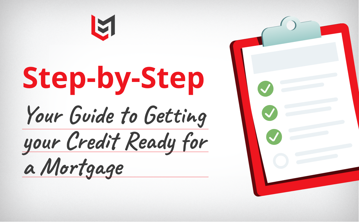 Step by Step Guide To Getting Your Credit Ready For A Mortgage