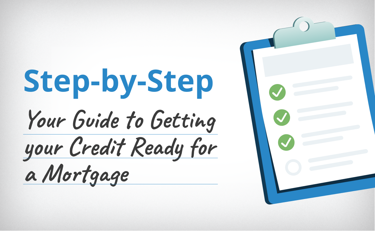 Step by Step Guide To Getting Your Credit Ready For A Mortgage