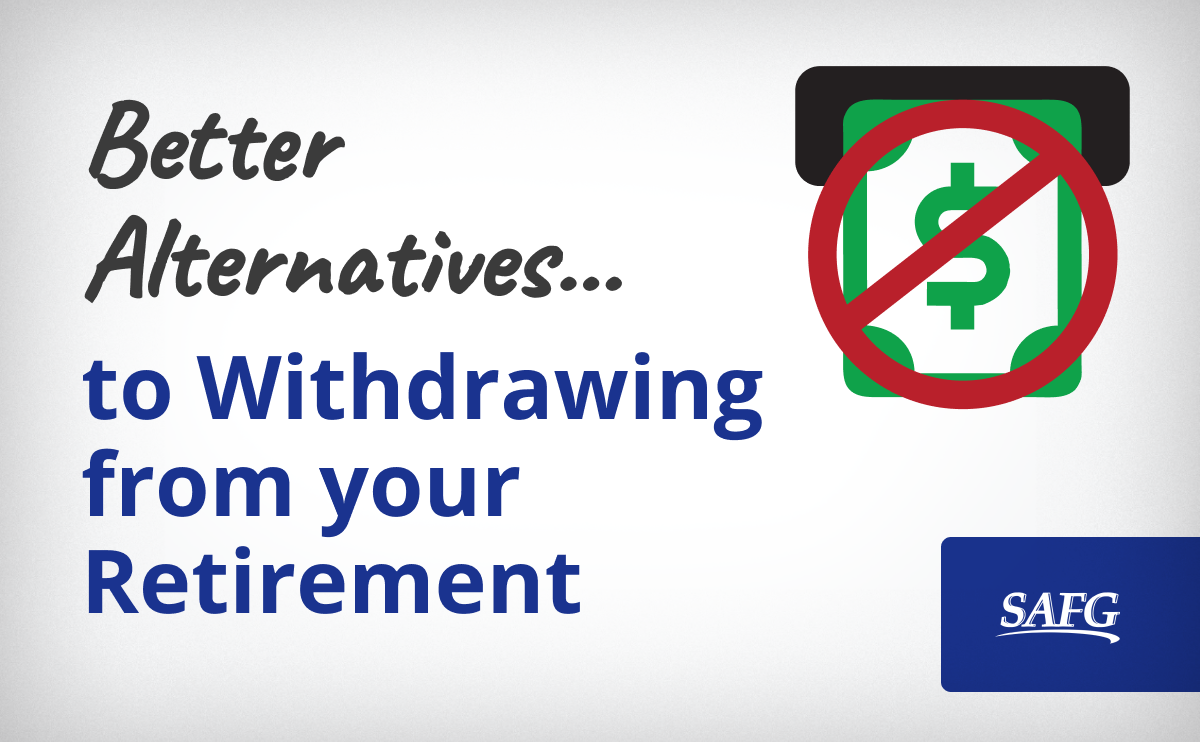 Better Alternatives To Withdrawing From Your Retirement