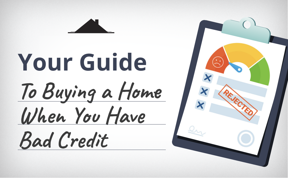 Your Guide To Buying A Home When You Have Bad Credit
