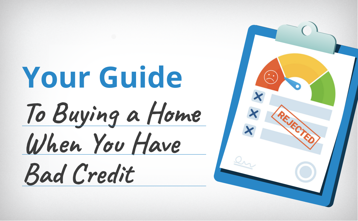 Your Guide To Buying A Home When You Have Bad Credit