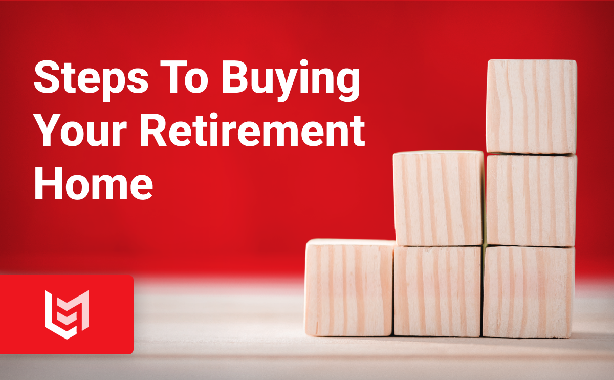 Steps to Buying Your Retirement Home: Things to Consider