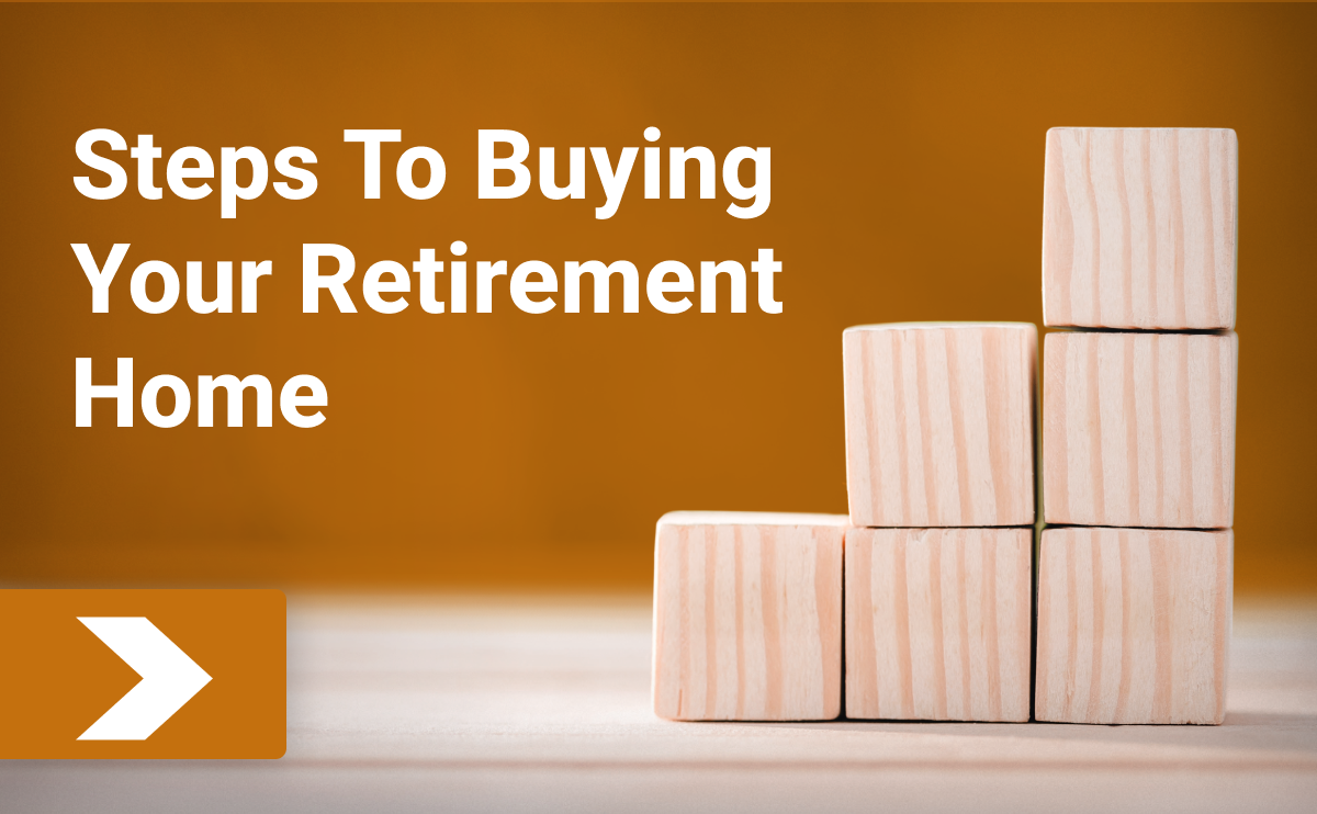 Steps to Buying Your Retirement Home: Things to Consider