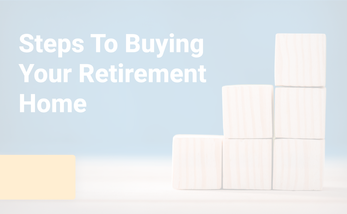 Steps to Buying Your Retirement Home: Things to Consider