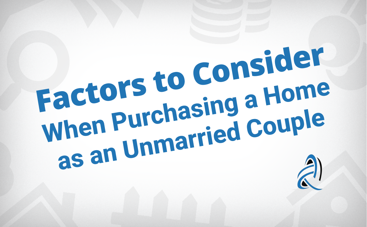 Factors To Consider When Purchasing a Home as an Unmarried Couple