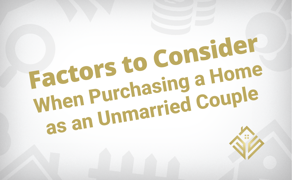 Factors To Consider When Purchasing a Home as an Unmarried Couple