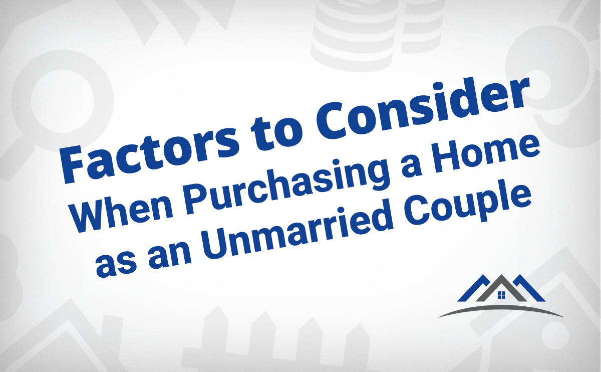 Factors To Consider When Purchasing a Home as an Unmarried Couple