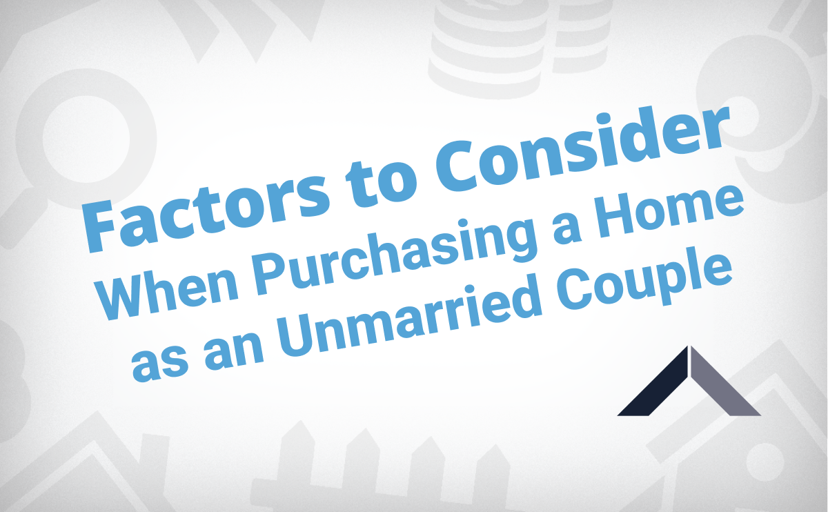 Factors To Consider When Purchasing a Home as an Unmarried Couple