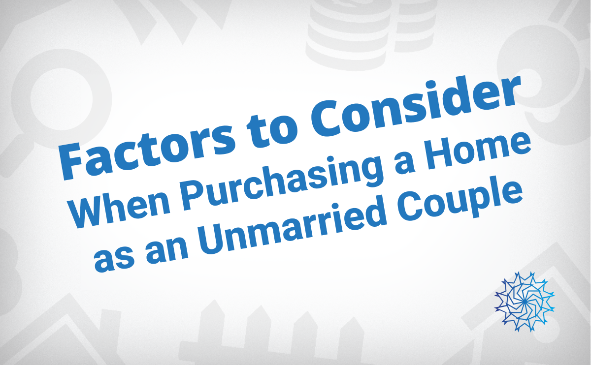 Factors To Consider When Purchasing a Home as an Unmarried Couple
