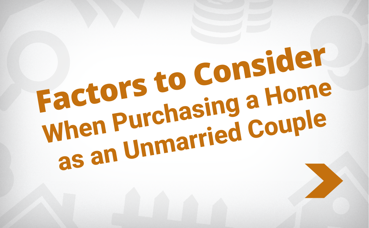 Factors To Consider When Purchasing a Home as an Unmarried Couple