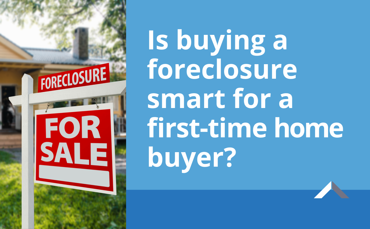 Is Buying A Foreclosure Smart For A First-Time Buyer?