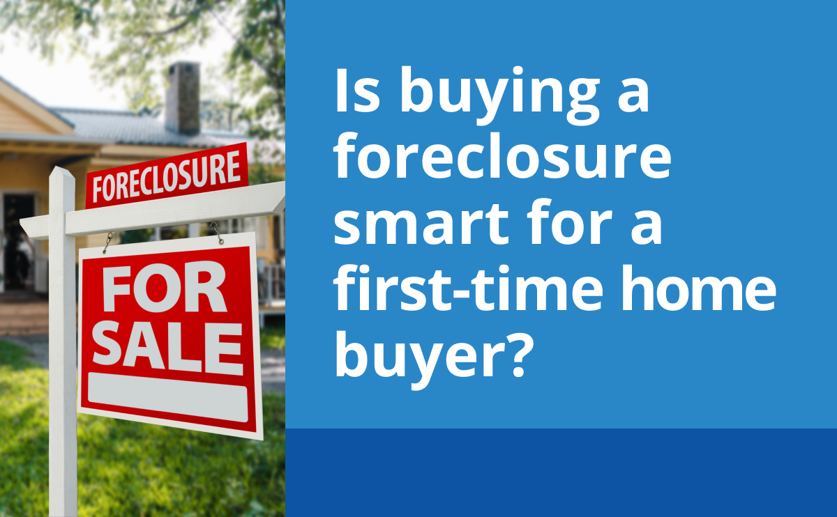 Is Buying A Foreclosure Smart For A First-Time Buyer?