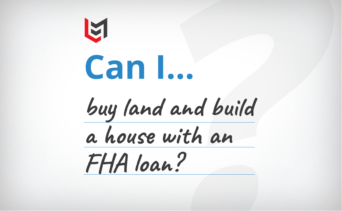 Can I Buy Land And Build A House With An FHA Loan?