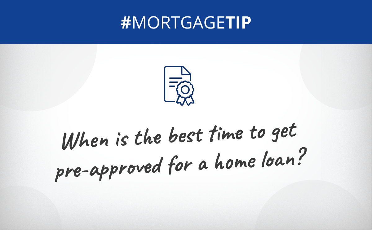 When is the best time to get pre-approved for a home loan?