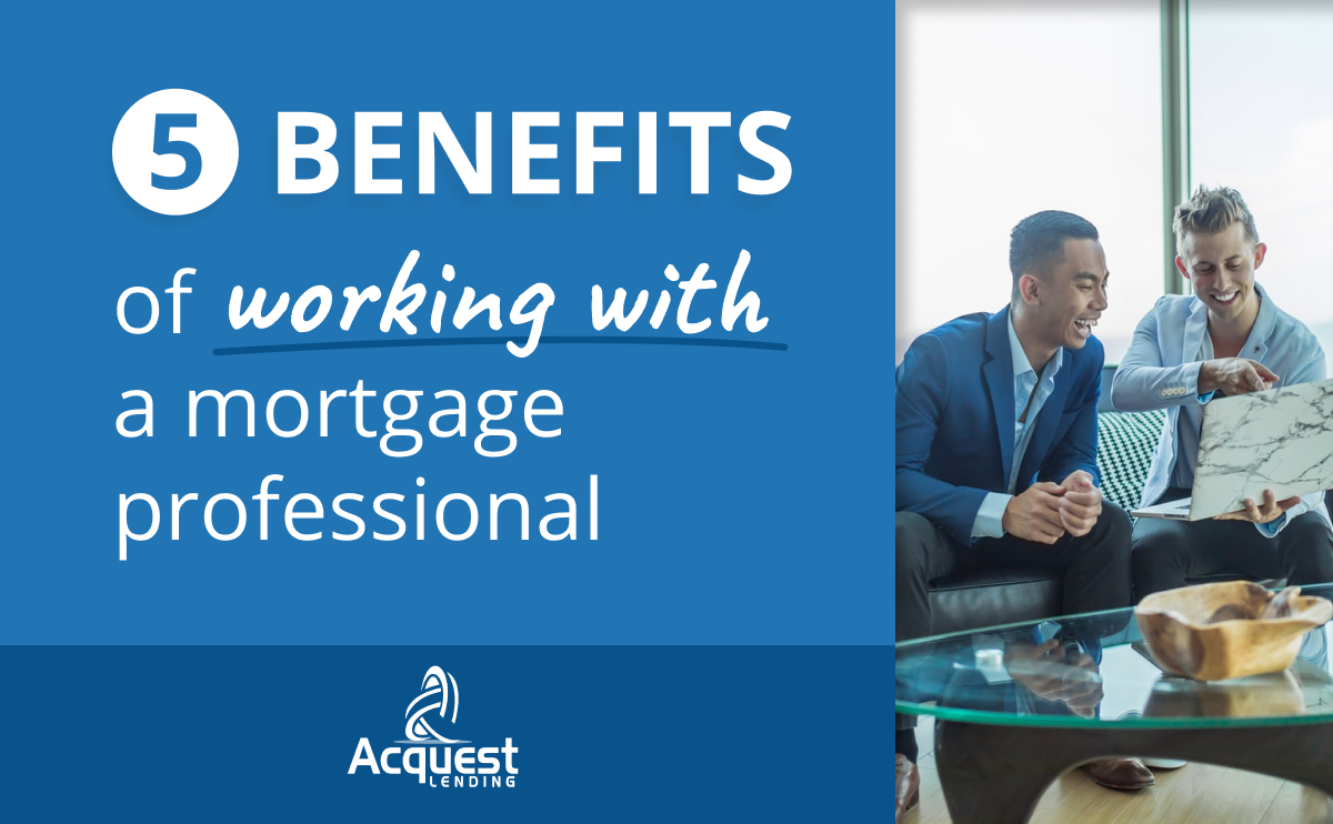 5 Benefits of Working With A Mortgage Professional