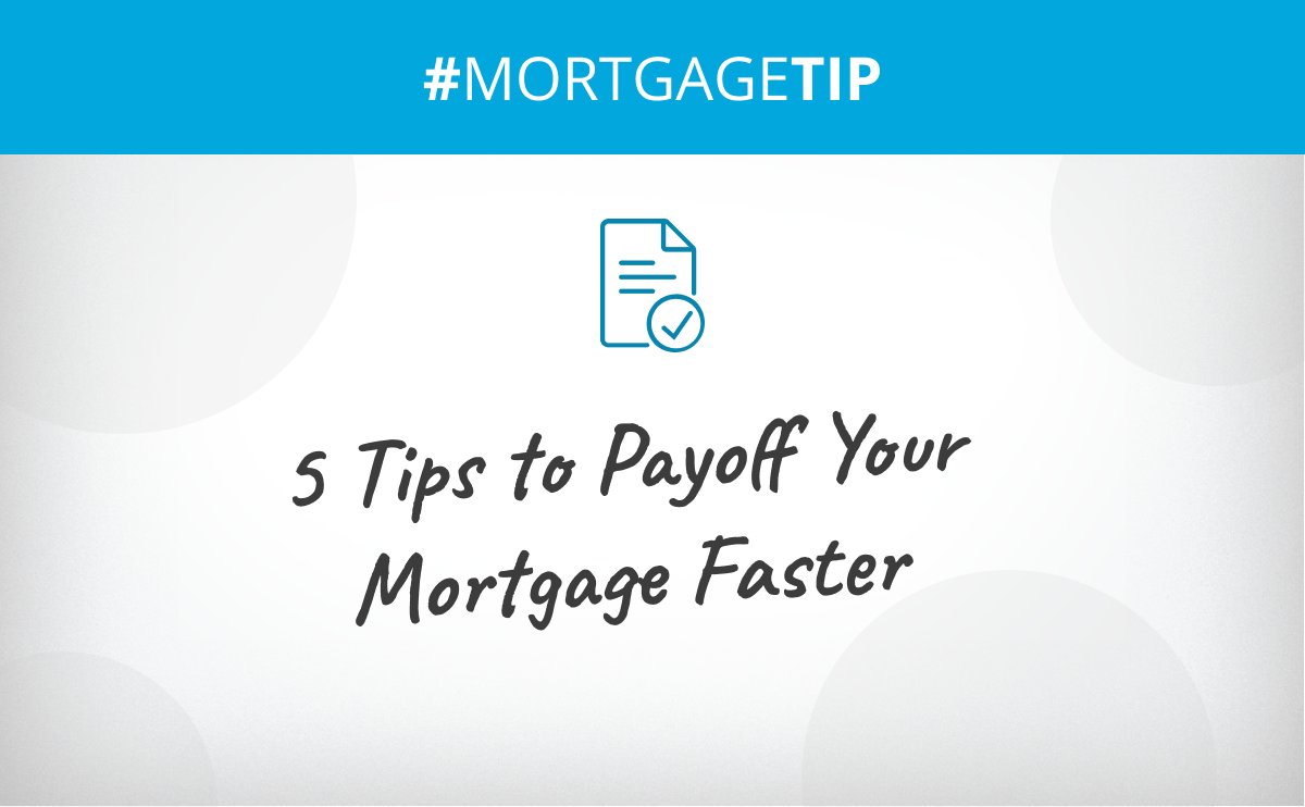5 Tips to Payoff Your Mortgage Faster