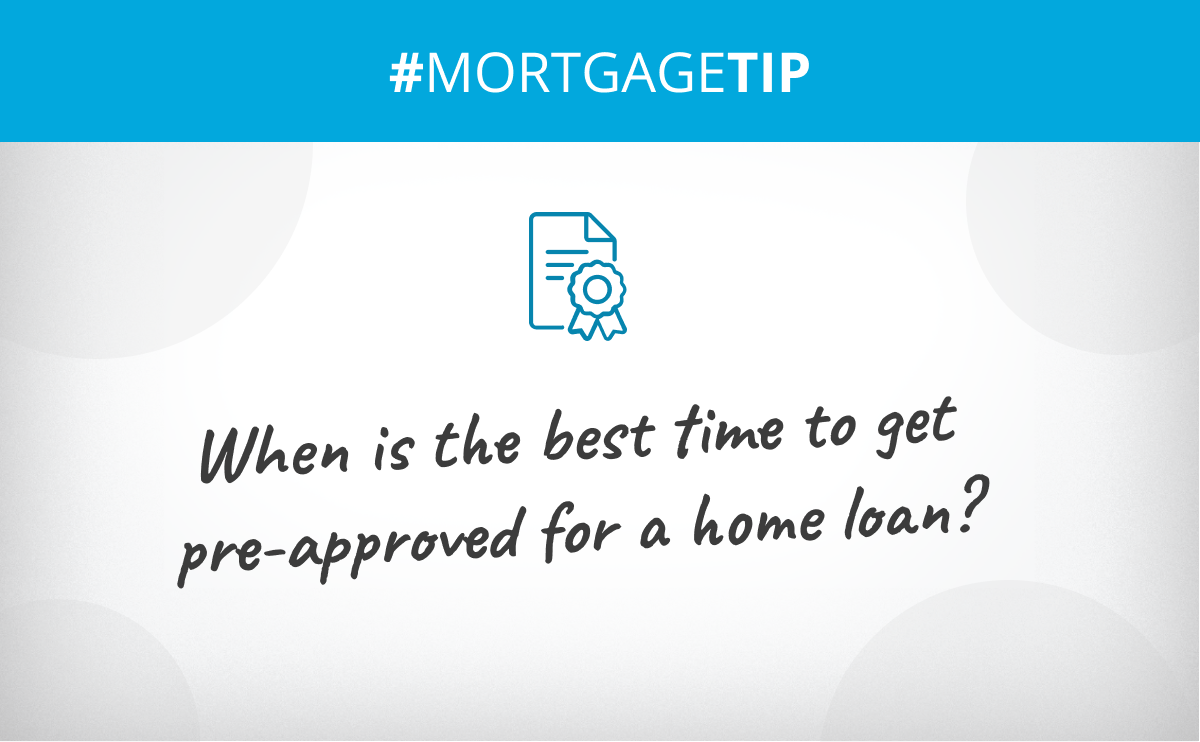 When is the best time to get pre-approved for a home loan?