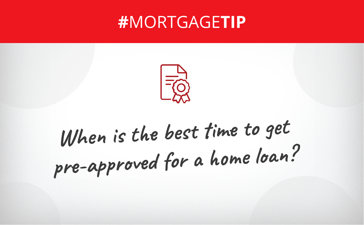 When is the best time to get pre-approved for a home loan?
