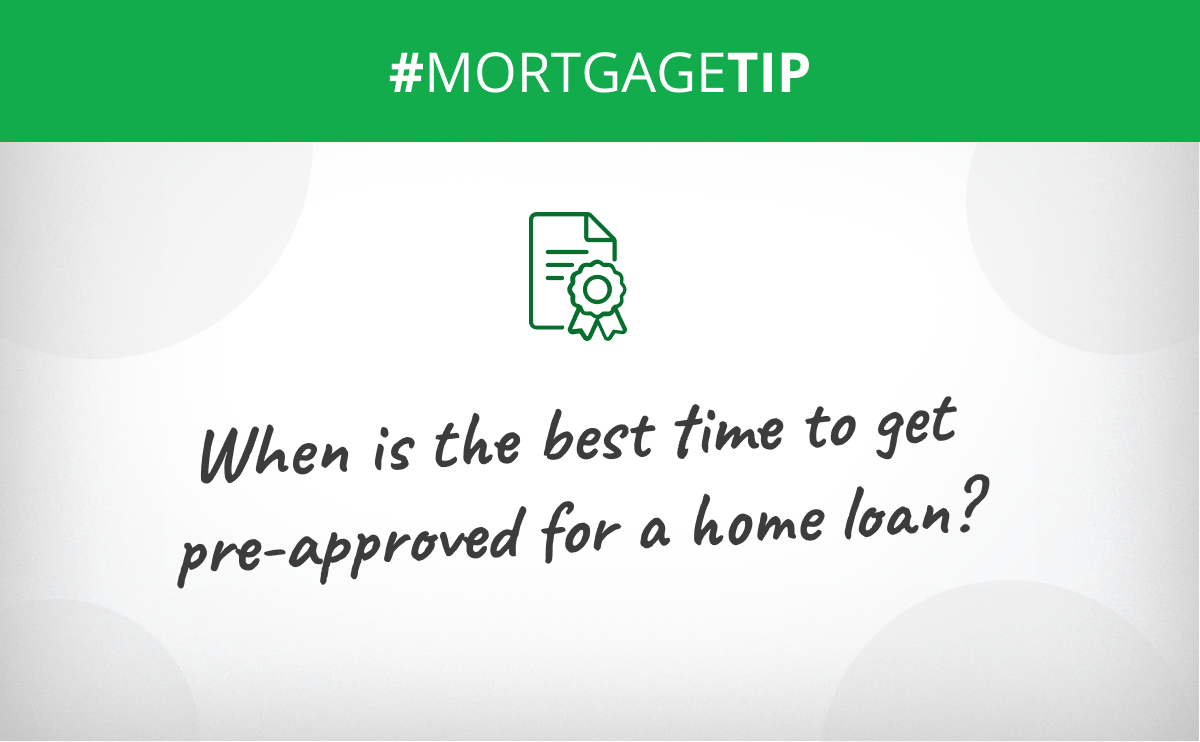 When is the best time to get pre-approved for a home loan?