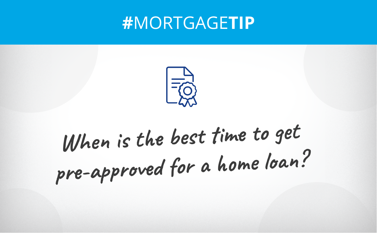 When is the best time to get pre-approved for a home loan?